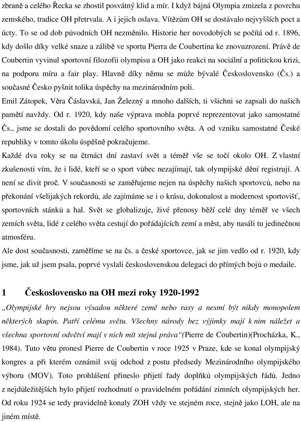 Právě de Coubertin vyvinul sportovní filozofii olympisu a OH jako reakci na sociální a politickou krizi, na podporu míru a fair play. Hlavně díky němu se může bývalé Československo (Čs.