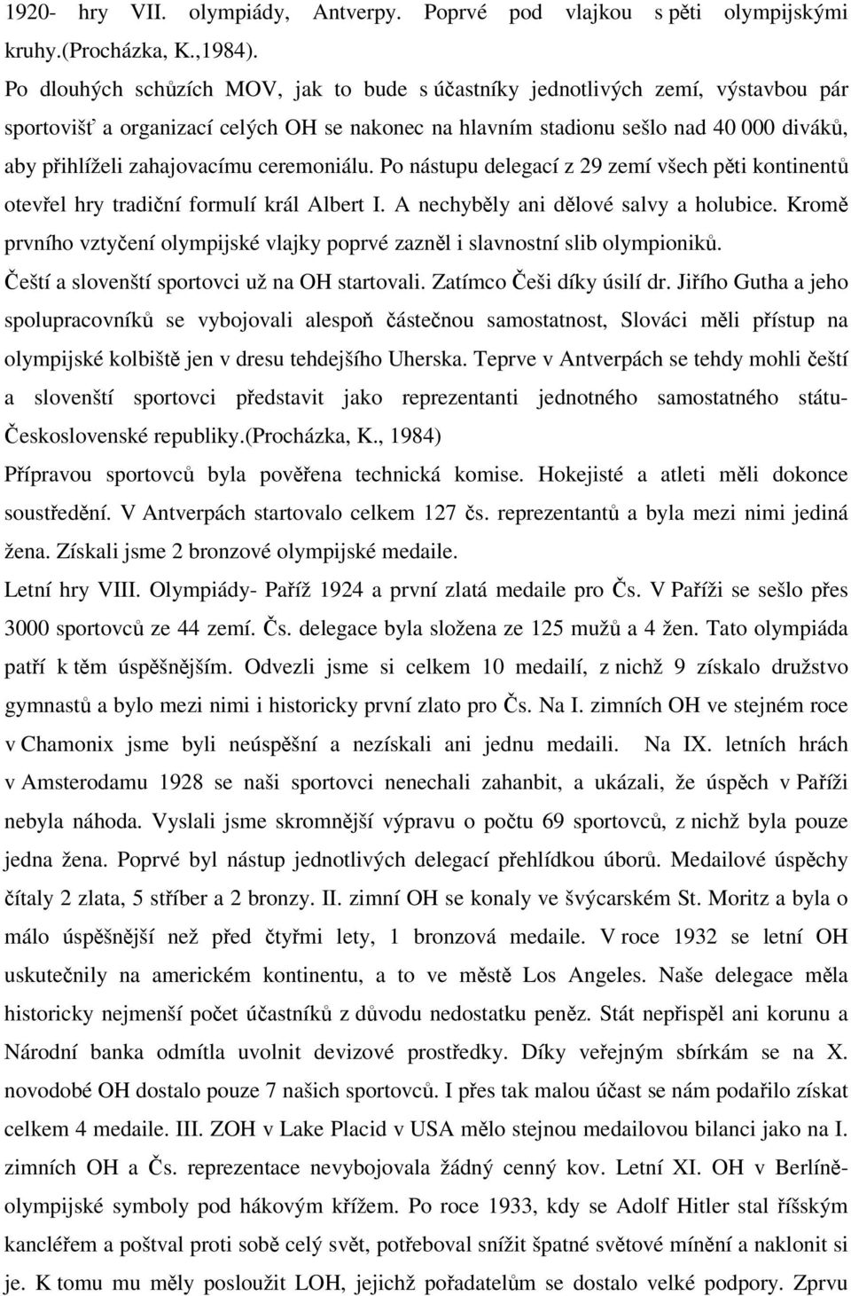 zahajovacímu ceremoniálu. Po nástupu delegací z 29 zemí všech pěti kontinentů otevřel hry tradiční formulí král Albert I. A nechyběly ani dělové salvy a holubice.