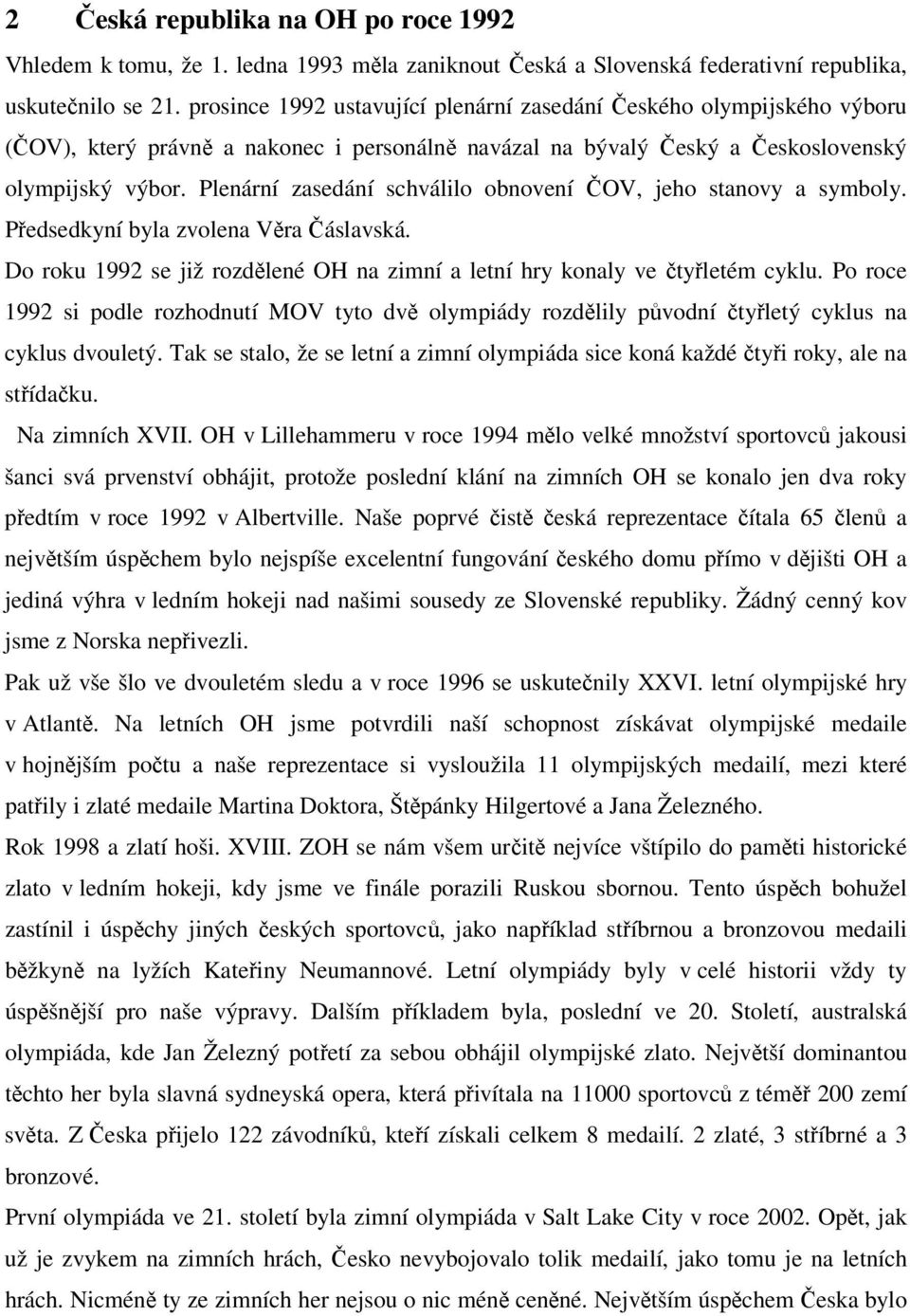 Plenární zasedání schválilo obnovení ČOV, jeho stanovy a symboly. Předsedkyní byla zvolena Věra Čáslavská. Do roku 1992 se již rozdělené OH na zimní a letní hry konaly ve čtyřletém cyklu.