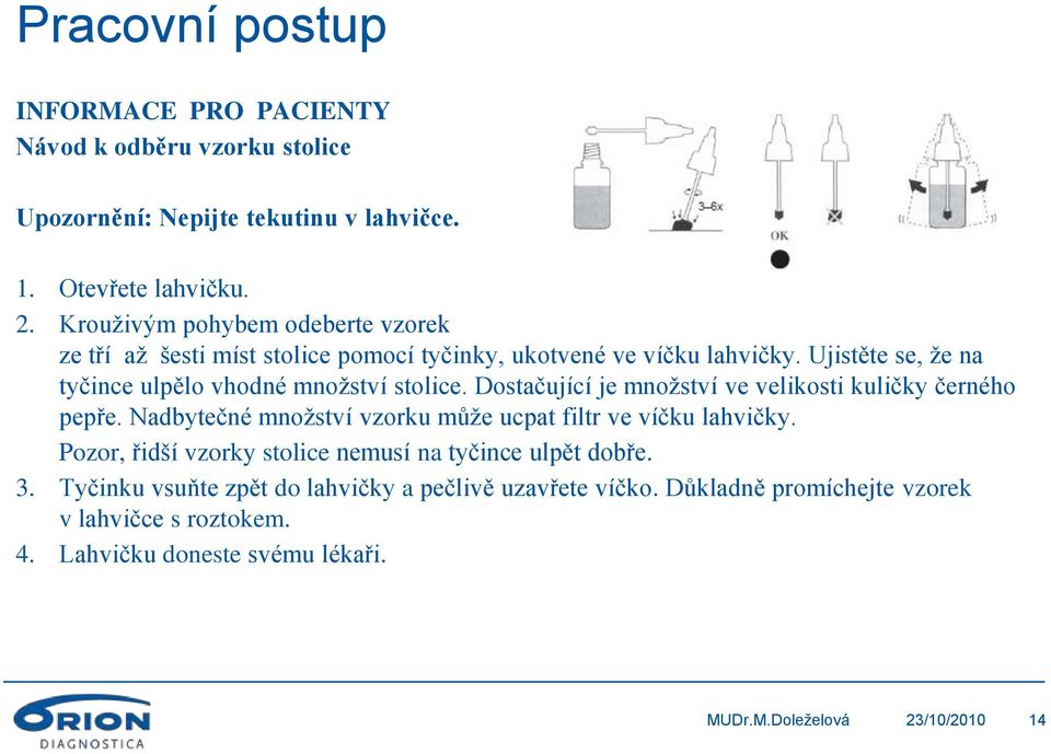 Ujistěte se, že na tyčince ulpělo vhodné množství stolice. Dostačující je množství ve velikosti kuličky černého pepře.