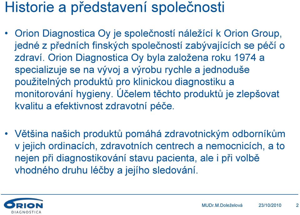 Orion Diagnostica Oy byla založena roku 1974 a specializuje se na vývoj a výrobu rychle a jednoduše použitelných produktů pro klinickou diagnostiku a