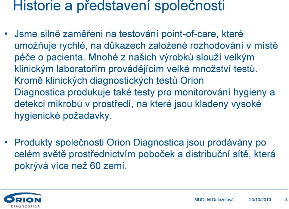 Kromě klinických diagnostických testů Orion Diagnostica produkuje také testy pro monitorování hygieny a detekci mikrobů v prostředí, na které jsou