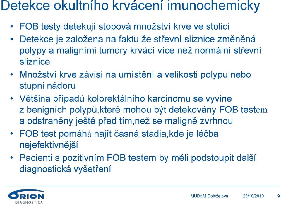 případů kolorektálního karcinomu se vyvine z benigních polypů,které mohou být detekovány FOB testem a odstraněny ještě před tím,než se maligně zvrhnou