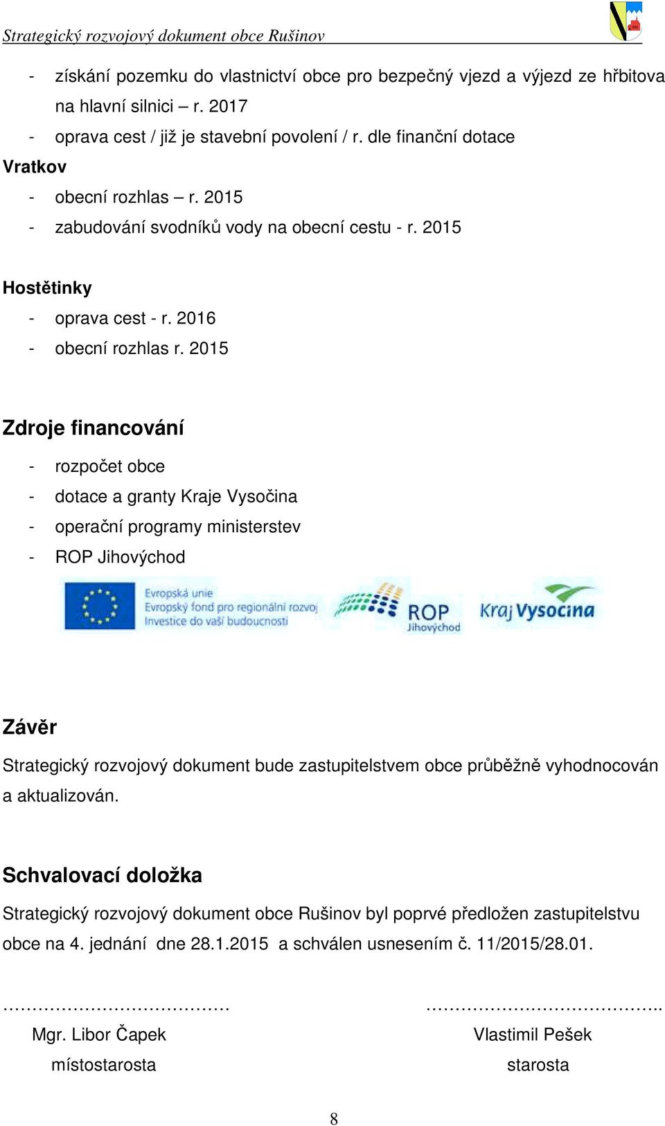 2015 Zdroje financování - rozpočet obce - dotace a granty Kraje Vysočina - operační programy ministerstev - ROP Jihovýchod Závěr Strategický rozvojový dokument bude zastupitelstvem obce