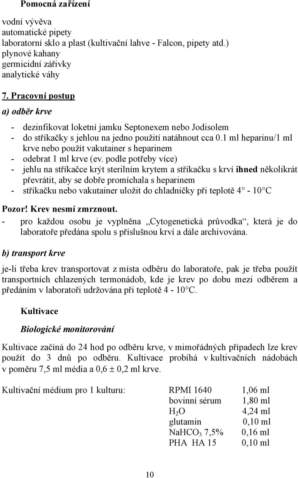 1 ml heparinu/1 ml krve nebo použít vakutainer s heparinem - odebrat 1 ml krve (ev.