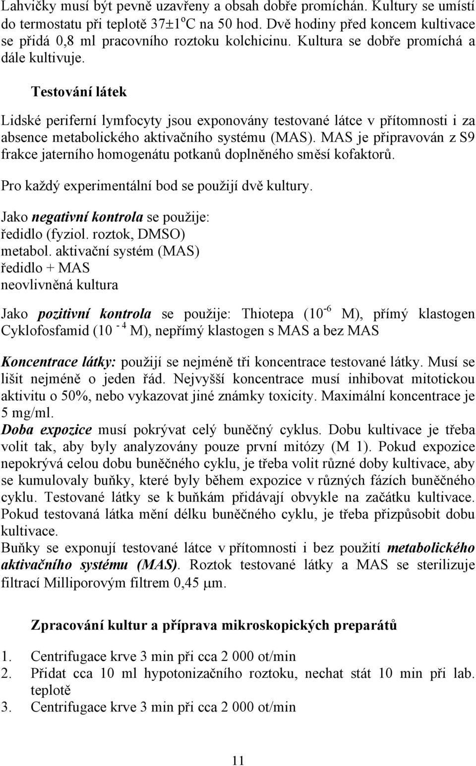 Testování látek Lidské periferní lymfocyty jsou exponovány testované látce v přítomnosti i za absence metabolického aktivačního systému (MAS).