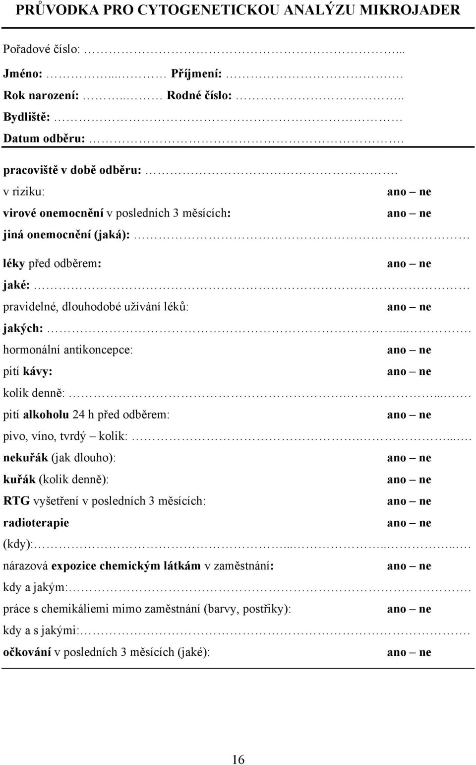 ... hormonální antikoncepce: ano ne pití kávy: ano ne kolik denně:..... pití alkoholu 24 h před odběrem: ano ne pivo, víno, tvrdý kolik:.