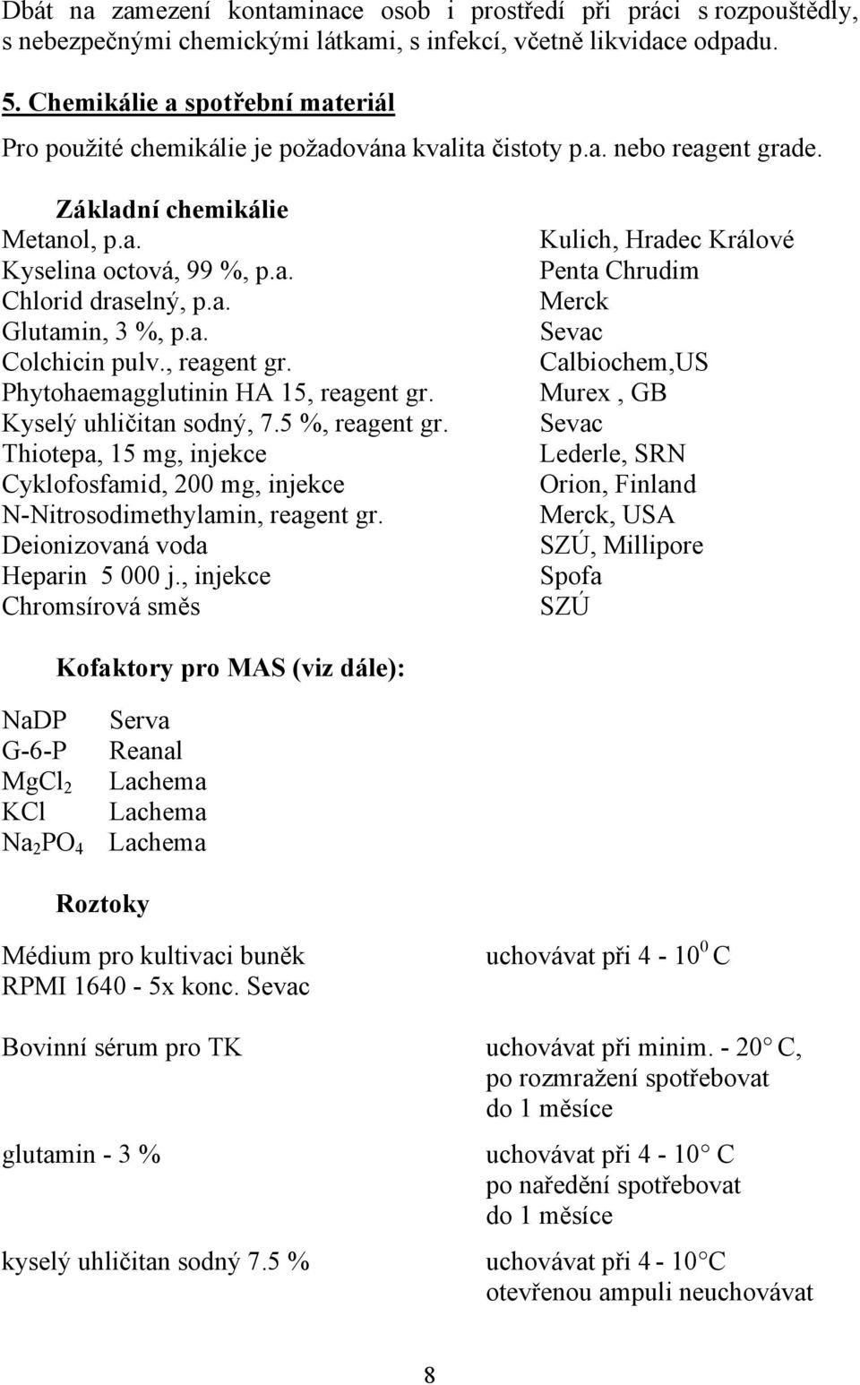 a. Colchicin pulv., reagent gr. Phytohaemagglutinin HA 15, reagent gr. Kyselý uhličitan sodný, 7.5 %, reagent gr.