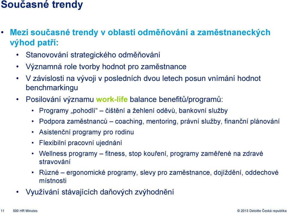 bankovní služby Podpora zaměstnanců coaching, mentoring, právní služby, finanční plánování Asistenční programy pro rodinu Flexibilní pracovní ujednání Wellness programy fitness,