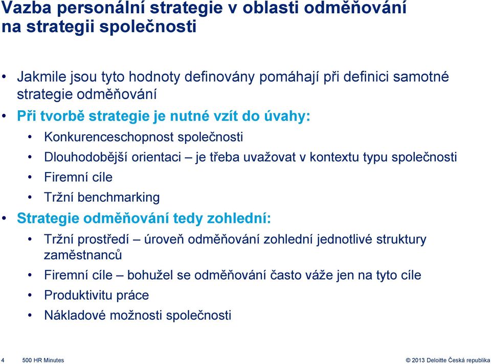 kontextu typu společnosti Firemní cíle Tržní benchmarking Strategie odměňování tedy zohlední: Tržní prostředí úroveň odměňování zohlední