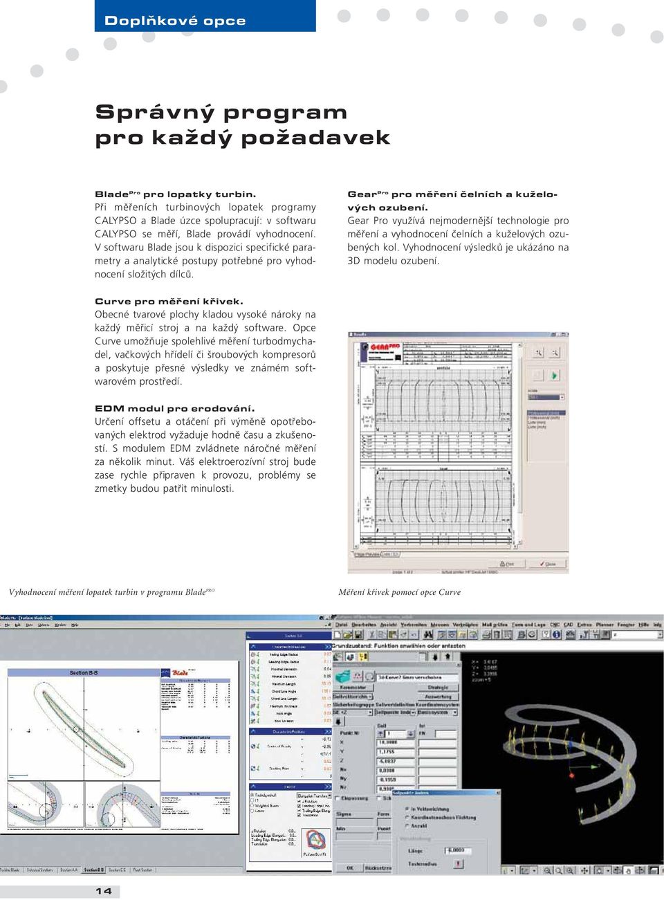 V softwaru Blade jsou k dispozici specifické parametry a analytické postupy potřebné pro vyhodnocení složitých dílců. Gear Pro pro měření čelních a kuželových ozubení.