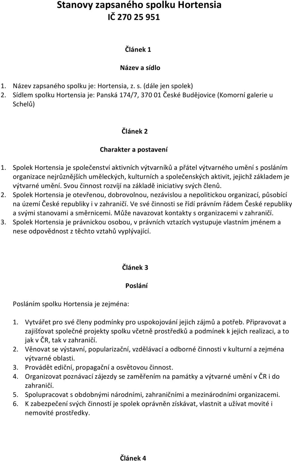 Spolek Hortensia je společenství aktivních výtvarníků a přátel výtvarného umění s posláním organizace nejrůznějších uměleckých, kulturních a společenských aktivit, jejichž základem je výtvarné umění.