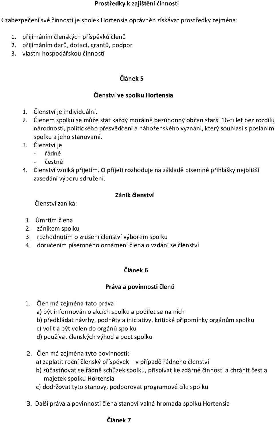 Členem spolku se může stát každý morálně bezúhonný občan starší 16- ti let bez rozdílu národnosti, politického přesvědčení a náboženského vyznání, který souhlasí s posláním spolku a jeho stanovami. 3.