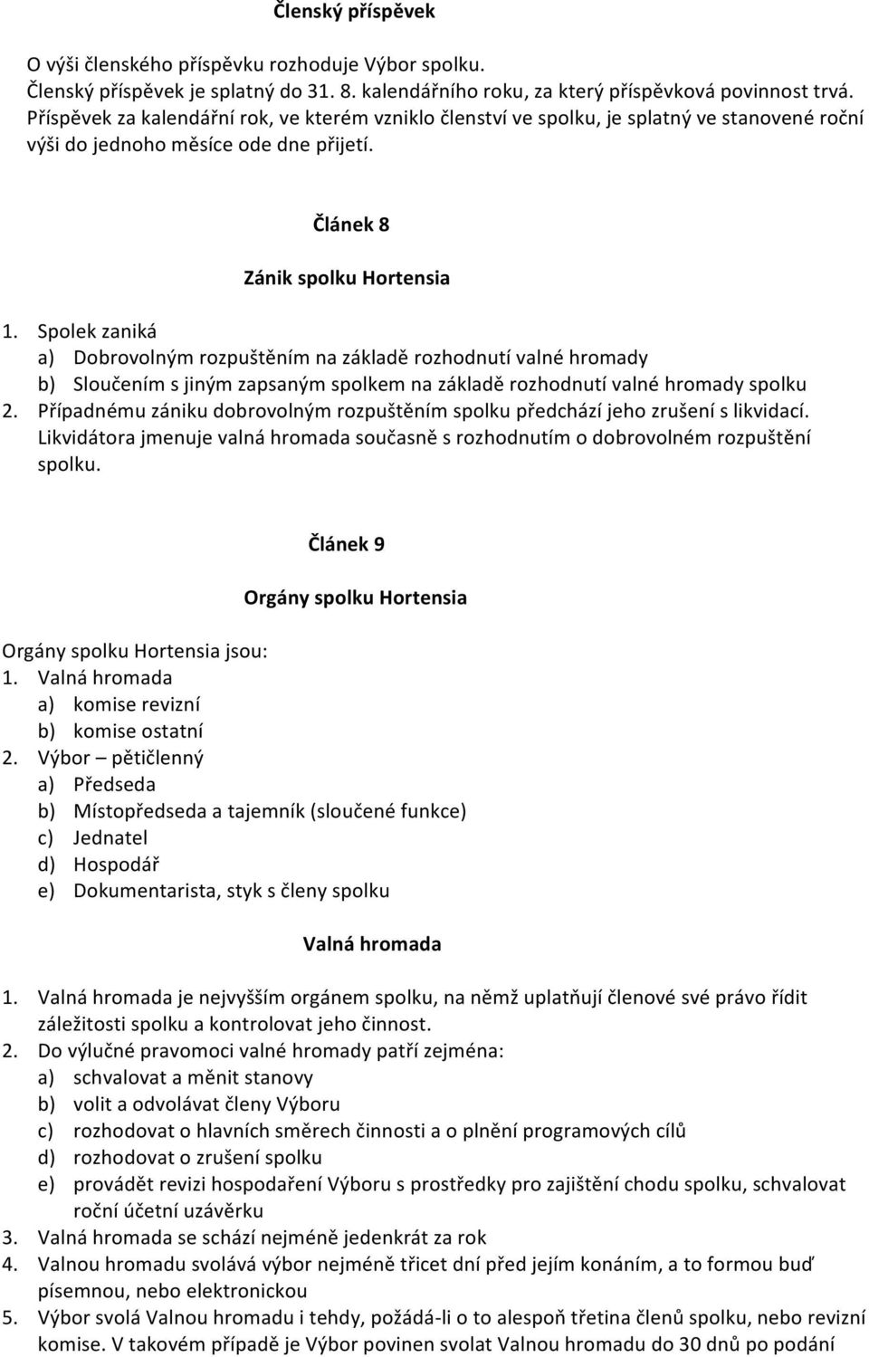 Spolek zaniká a) Dobrovolným rozpuštěním na základě rozhodnutí valné hromady b) Sloučením s jiným zapsaným spolkem na základě rozhodnutí valné hromady spolku 2.