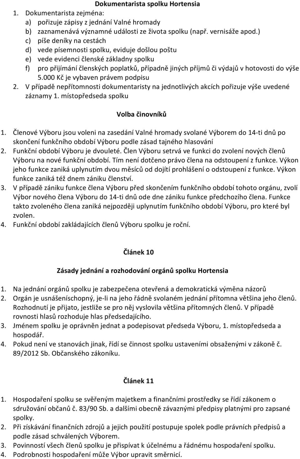 do výše 5.000 Kč je vybaven právem podpisu 2. V případě nepřítomnosti dokumentaristy na jednotlivých akcích pořizuje výše uvedené záznamy 1. místopředseda spolku Volba činovníků 1.