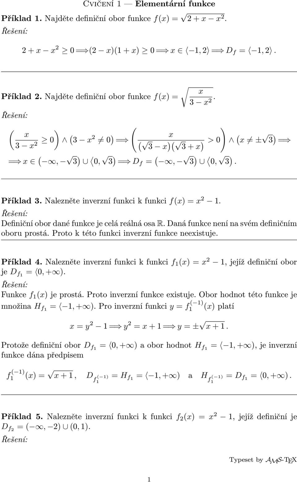 Nalezněte inverzní funkci k funkci f =, jejíž definiční obor je D f =, +. Funkce f je prostá. Proto inverzní funkce eistuje. Obor hodnot této funkce je množina H f =, +.