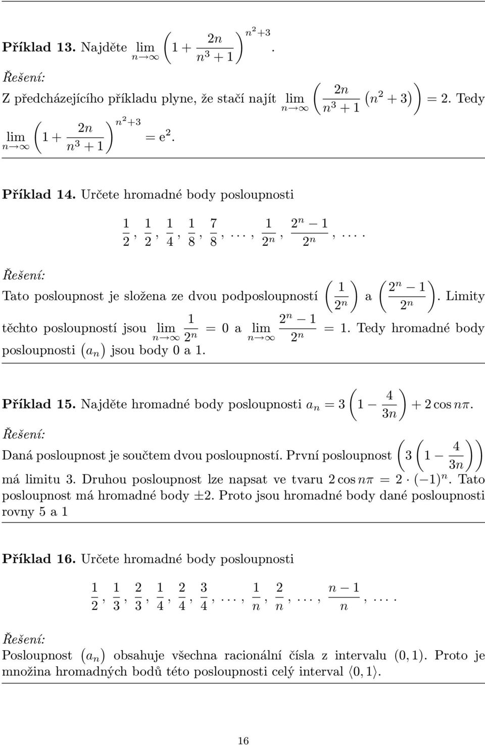 Limity n n =. Tedy hromadné body Příklad 5. Najděte hromadné body posloupnosti a n = 3 4 + cos nπ. 3n Daná posloupnost je součtem dvou posloupností. První posloupnost 3 4 3n má limitu 3.