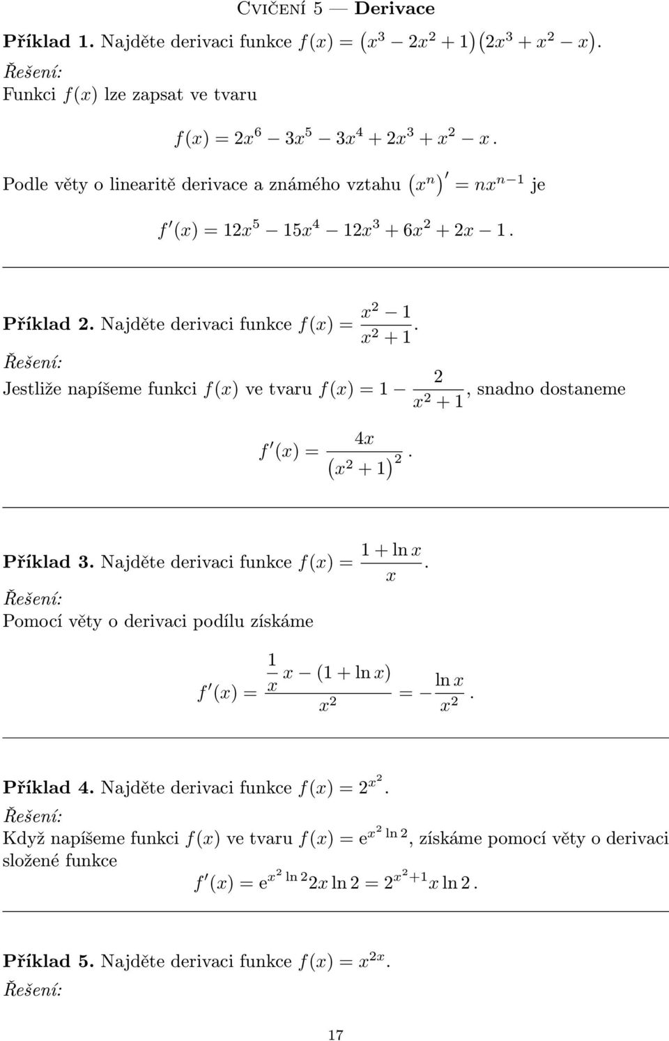 Jestliže napíšeme funkci f ve tvaru f =, snadno dostaneme + f = 4 +. Příklad 3. Najděte derivaci funkce f = + ln.