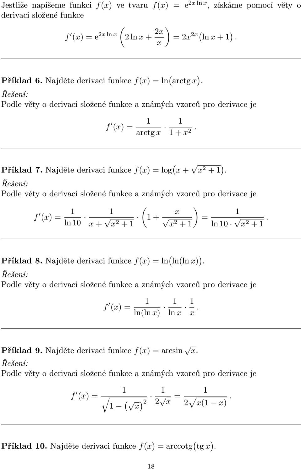 Podle věty o derivaci složené funkce a známých vzorců pro derivace je f = ln + + + = + ln +. Příklad 8. Najděte derivaci funkce f = ln lnln.