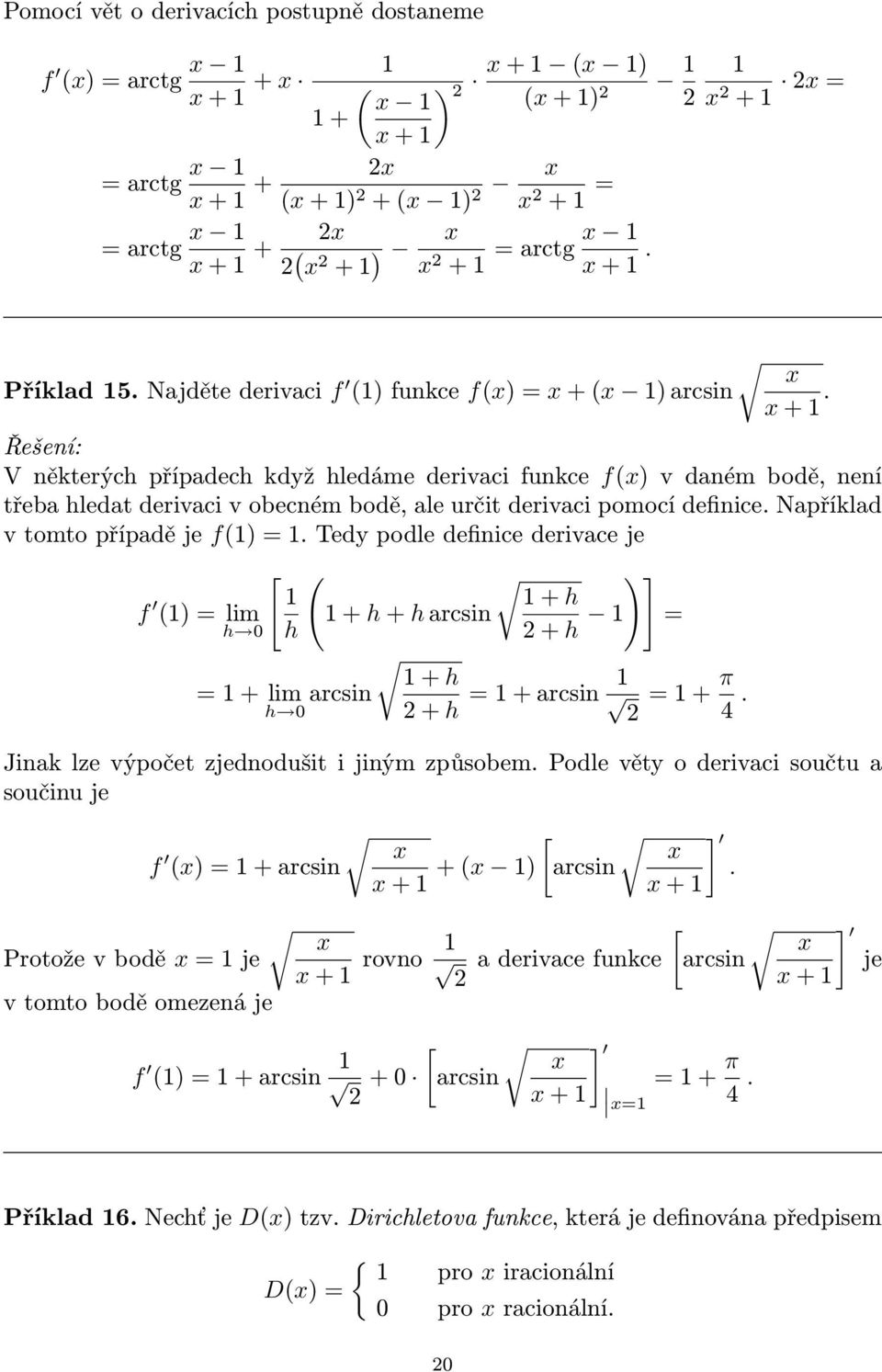 Tedy podle definice derivace je f = lim h [ + h + h + h arcsin h + h = + lim h arcsin ] = + h + h = + arcsin = + π 4. Jinak lze výpočet zjednodušit i jiným způsobem.