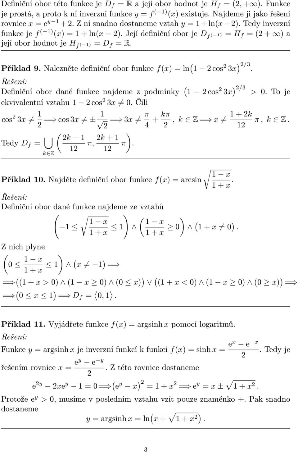 Nalezněte definiční obor funkce f = ln cos 3 /3. Definiční obor dané funkce najdeme z podmínky cos 3 /3 ekvivalentní vztahu cos 3. Čili cos 3 Tedy D f = k Z = cos 3 ± = 3 π 4 + kπ k π, k + π.