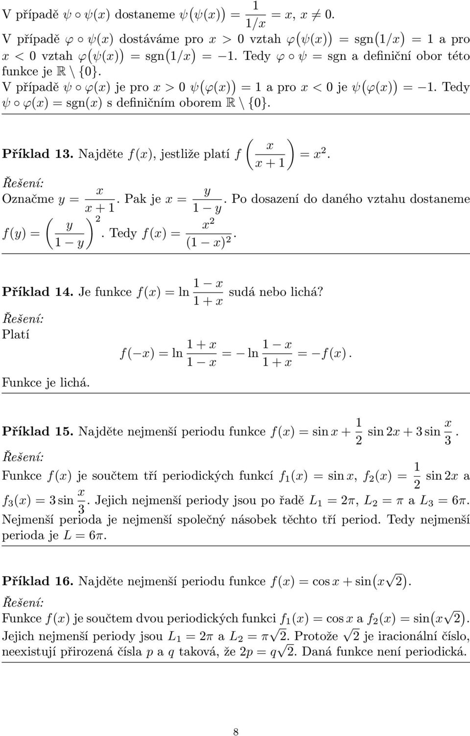 Po dosazení do daného vztahu dostaneme + y y fy =. Tedy f = y. Příklad 4. Je funkce f = ln sudá nebo lichá? + Platí f = ln + = ln + = f. Funkce je lichá. Příklad 5.