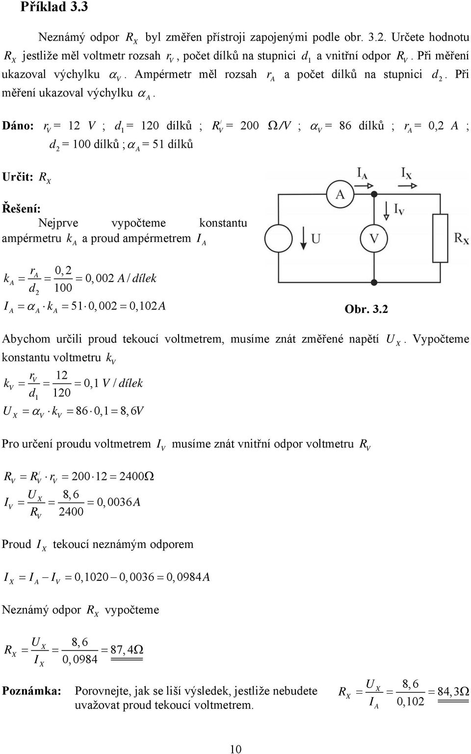Dáno: r = ; d = dílků ; d = dílků ; α = 5 dílků = Ω ; α = 86 dílků ; r =, ; rčit: X Nejprve vypočteme konstantu ampérmetru k a proud ampérmetrem k r, = = =, dílek d = α k = 5, =, Obr.
