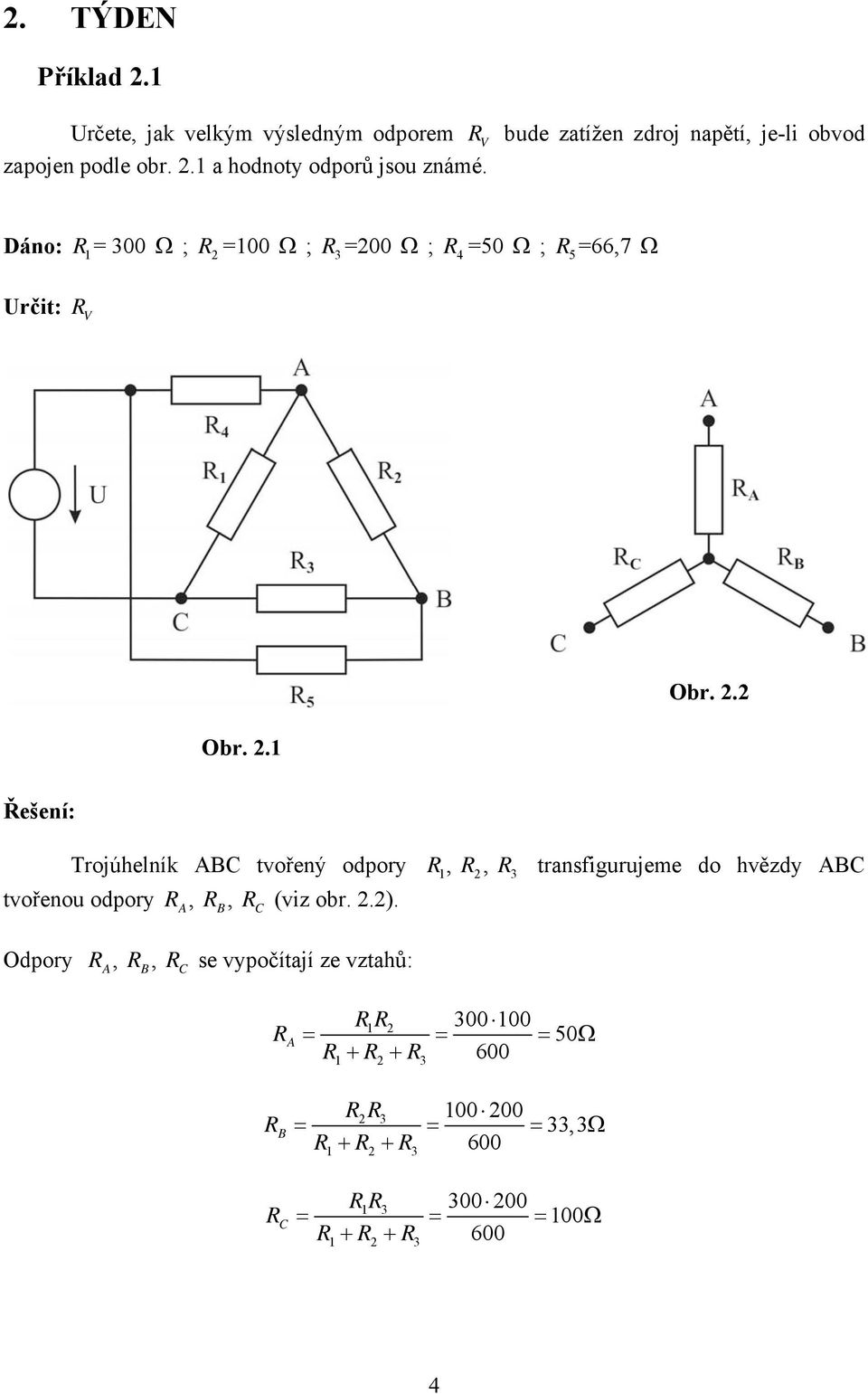 . a hodnoty odporů jsou známé. Dáno: = Ω ; = Ω ; = Ω ; 4 =5 Ω ; 5 =66,7 Ω rčit: Obr.