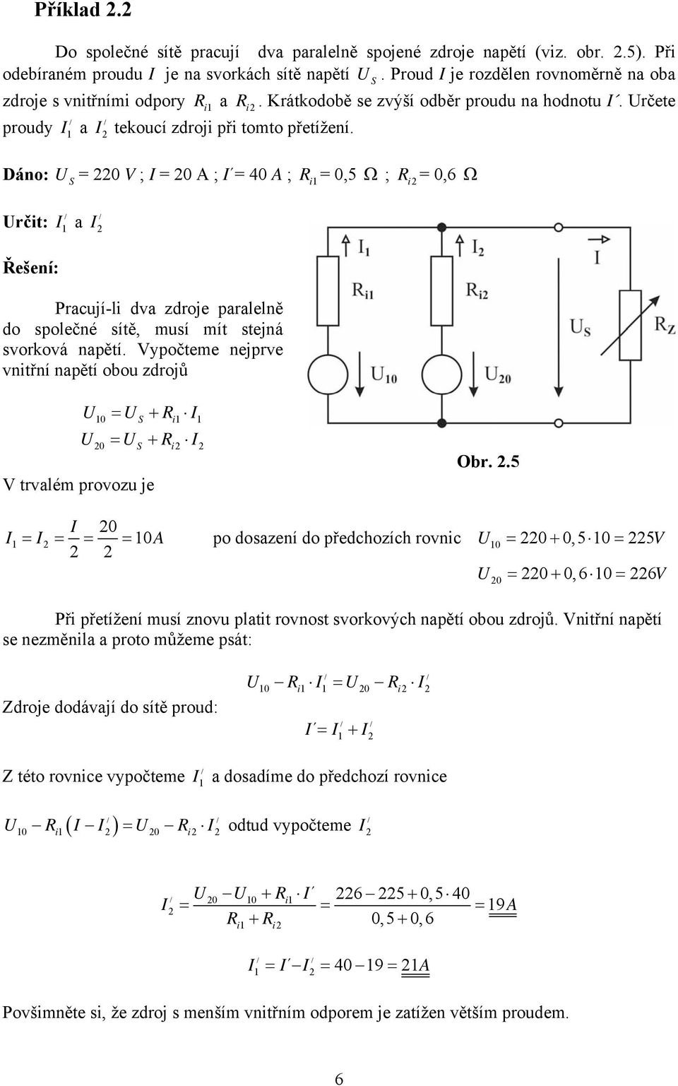 Dáno: S = ; = ; = 4 ; i =,5 Ω ; i =,6 Ω rčit: a Pracují-li dva zdroje paralelně do společné sítě, musí mít stejná svorková napětí.