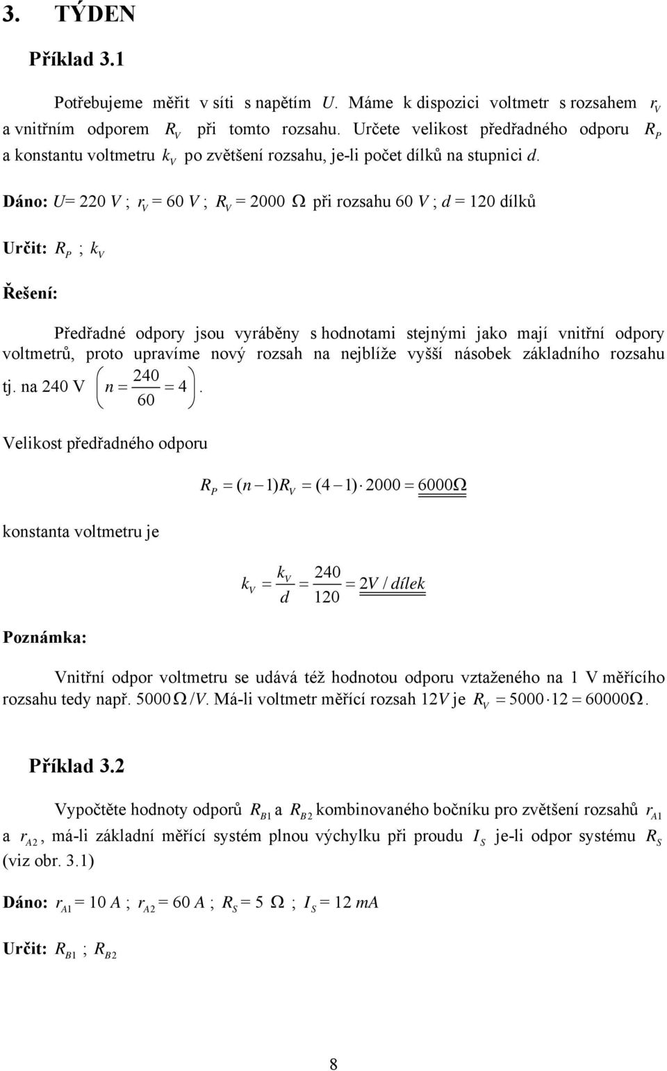 Dáno: = ; r = 6 ; = Ω při rozsahu 6 ; d = dílků P rčit: ; P k Předřadné odpory jsou vyráběny s hodnotami stejnými jako mají vnitřní odpory voltmetrů, proto upravíme nový rozsah na nejblíže vyšší