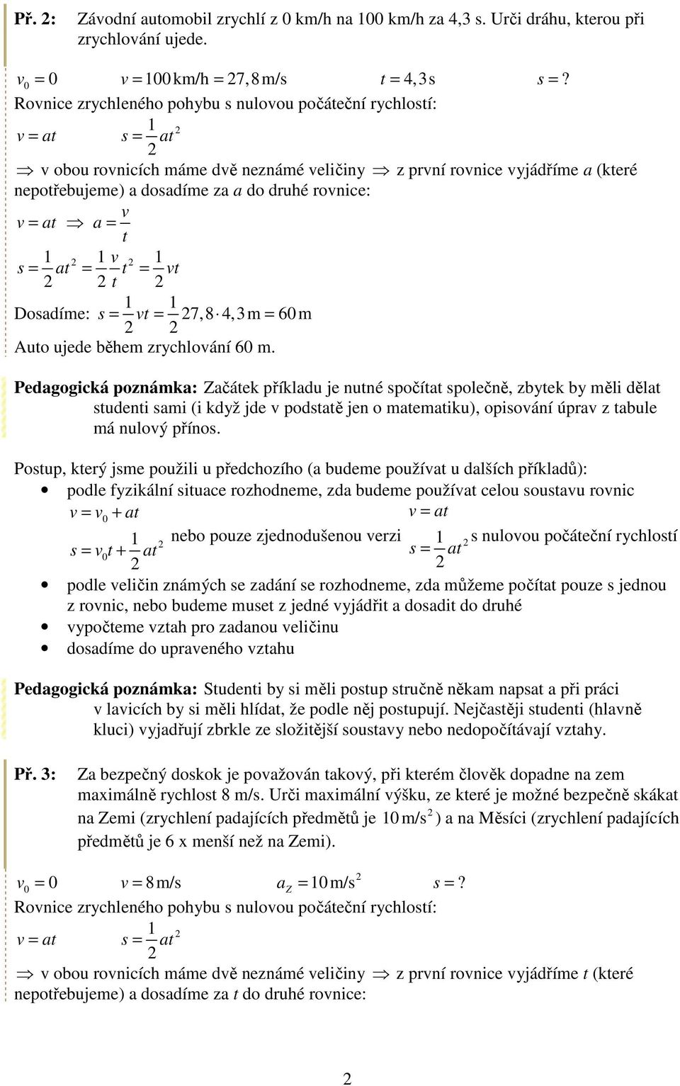 4,m = 6m Auo ujede během zrychloání 6 m. Pedgogická poznámk: Zčáek příkldu je nuné spočí společně, zbyek by měli děl sudeni smi (i když jde podsě jen o memiku), opisoání úpr z bule má nuloý přínos.