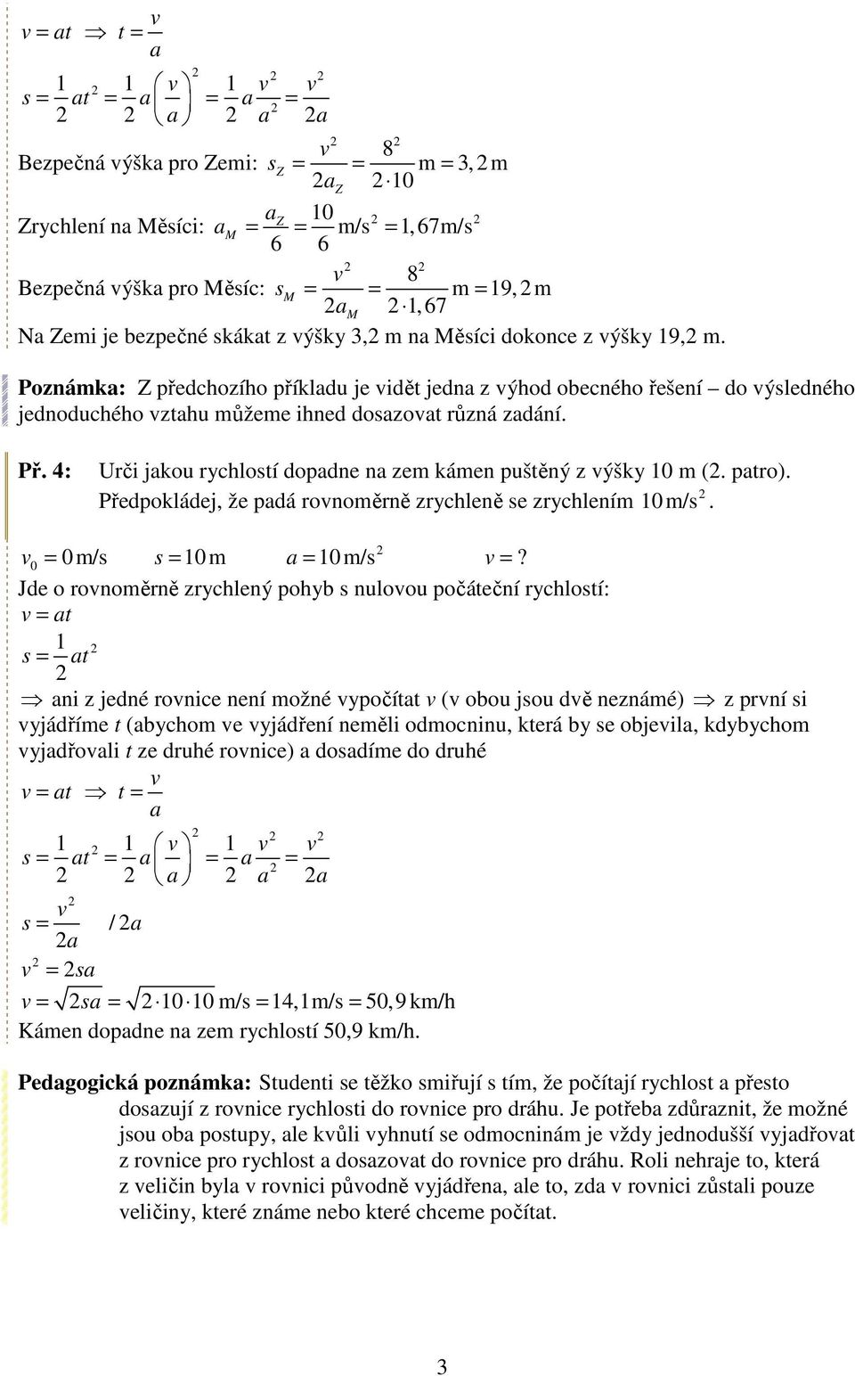 4: Urči jkou rychlosí dopdne n zem kámen pušěný z ýšky m (. pro). Předpokládej, že pdá ronoměrně zrychleně se zrychlením m/s. = m/s s = m = m/s =?