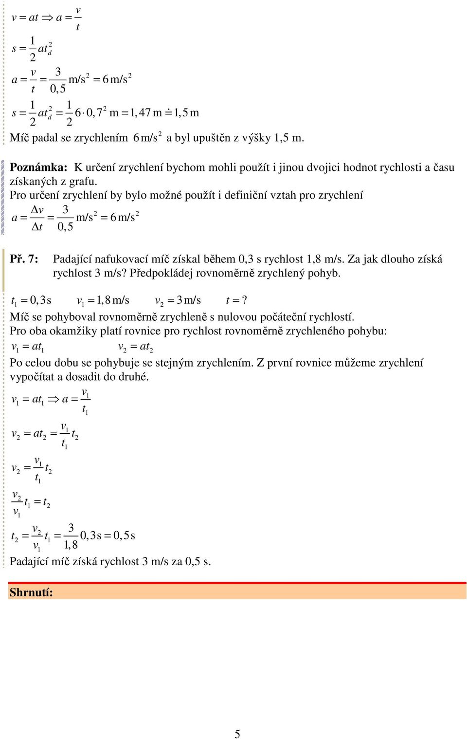 Pro určení zrychlení by bylo možné použí i definiční zh pro zrychlení m/s 6m/s = = =,5 Př. 7: Pdjící nfukocí míč získl během, s rychlos,8 m/s. Z jk dlouho získá rychlos m/s?