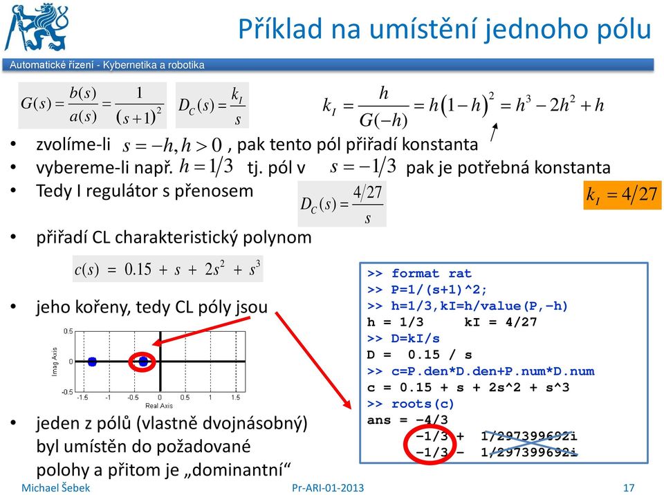 pól v s = 13 pak je potřebná konstanta Tedy I regulátor s přenosem 4 27 k I = 4 27 D () C s = s přiřadí CL charakteristický polynom cs ( ) = 0.