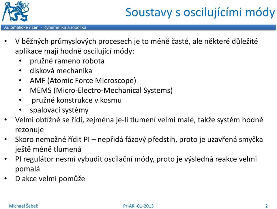 spalovací systémy Velmi obtížně se řídí, zejména je-li tlumení velmi malé, takže systém hodně rezonuje Skoro nemožné řídit PI nepřidá fázový