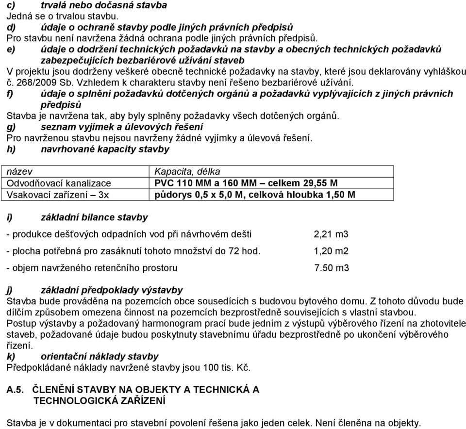 které jsou deklarovány vyhláškou č. 268/2009 Sb. Vzhledem k charakteru stavby není řešeno bezbariérové užívání.