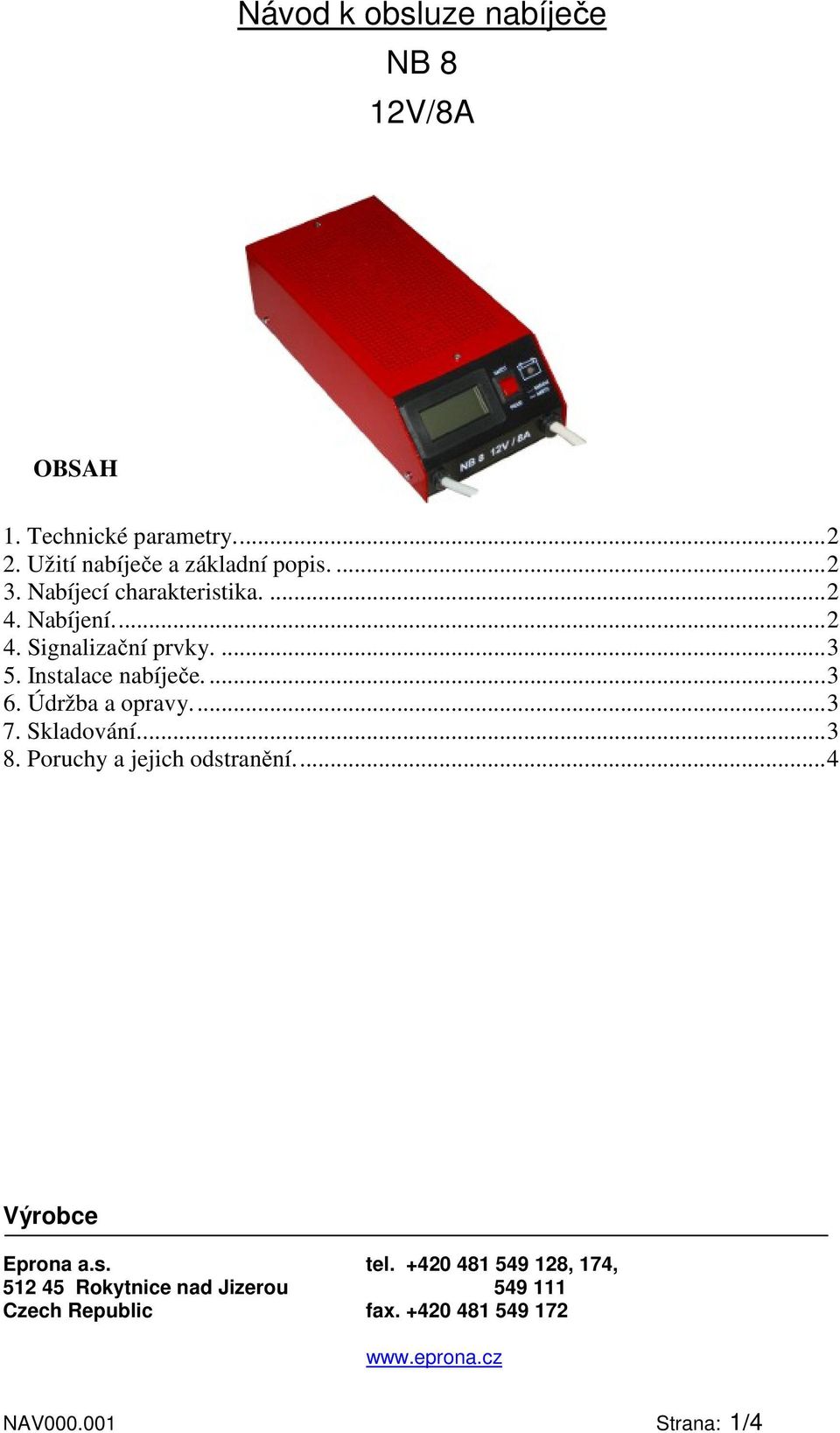 Údržba a opravy...3 7. Skladování...3 8. Poruchy a jejich odstranění...4 Výrobce Eprona a.s. tel.