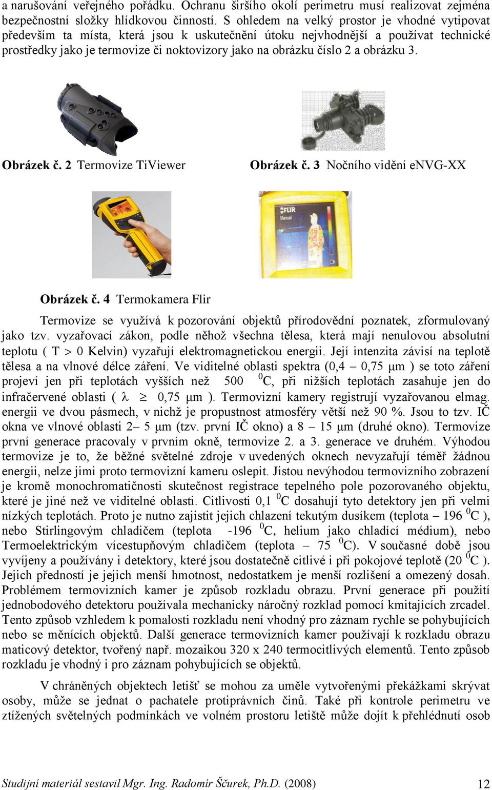 a obrázku 3. Obrázek č. 2 Termovize TiViewer Obrázek č. 3 Nočního vidění envg-xx Obrázek č. 4 Termokamera Flir Termovize se vyuţívá k pozorování objektů přírodovědní poznatek, zformulovaný jako tzv.