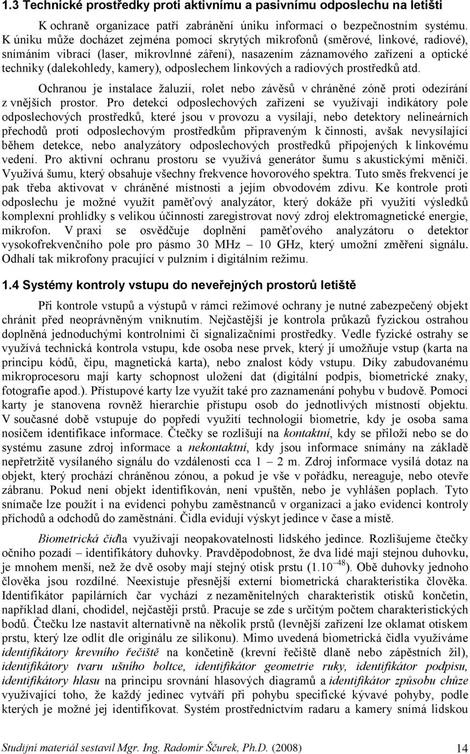 kamery), odposlechem linkových a radiových prostředků atd. Ochranou je instalace ţaluzií, rolet nebo závěsů v chráněné zóně proti odezírání z vnějších prostor.