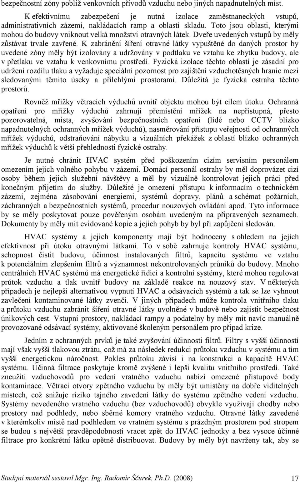 Toto jsou oblasti, kterými mohou do budovy vniknout velká mnoţství otravných látek. Dveře uvedených vstupů by měly zůstávat trvale zavřené.