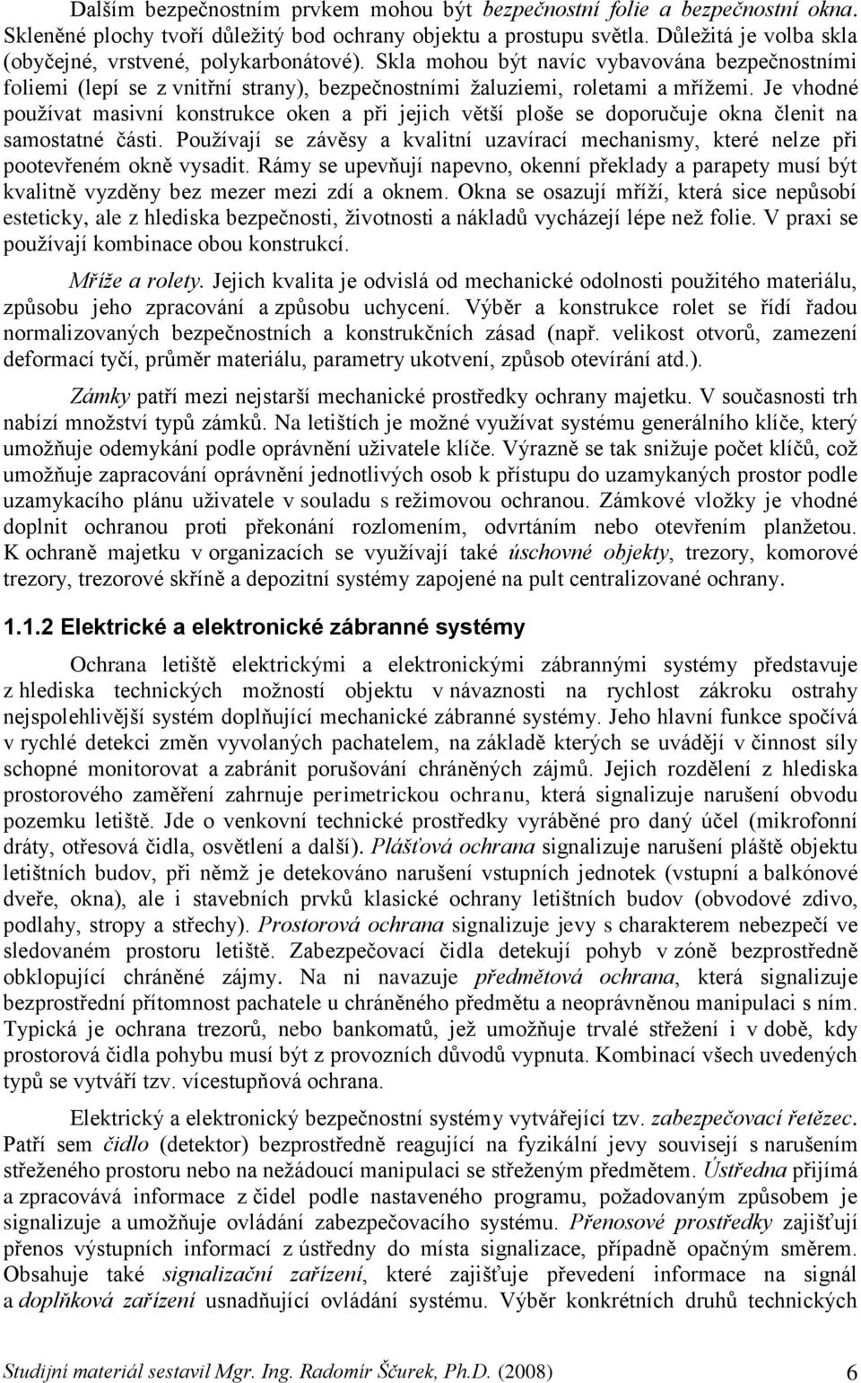 Je vhodné pouţívat masivní konstrukce oken a při jejich větší ploše se doporučuje okna členit na samostatné části.
