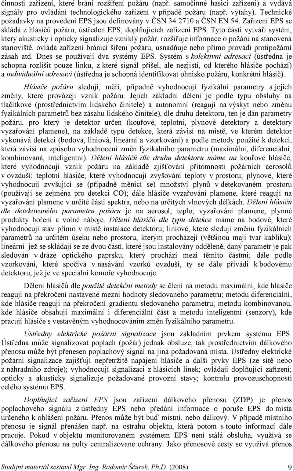 Tyto části vytváří systém, který akusticky i opticky signalizuje vzniklý poţár, rozšiřuje informace o poţáru na stanovená stanoviště, ovládá zařízení bránicí šíření poţáru, usnadňuje nebo přímo