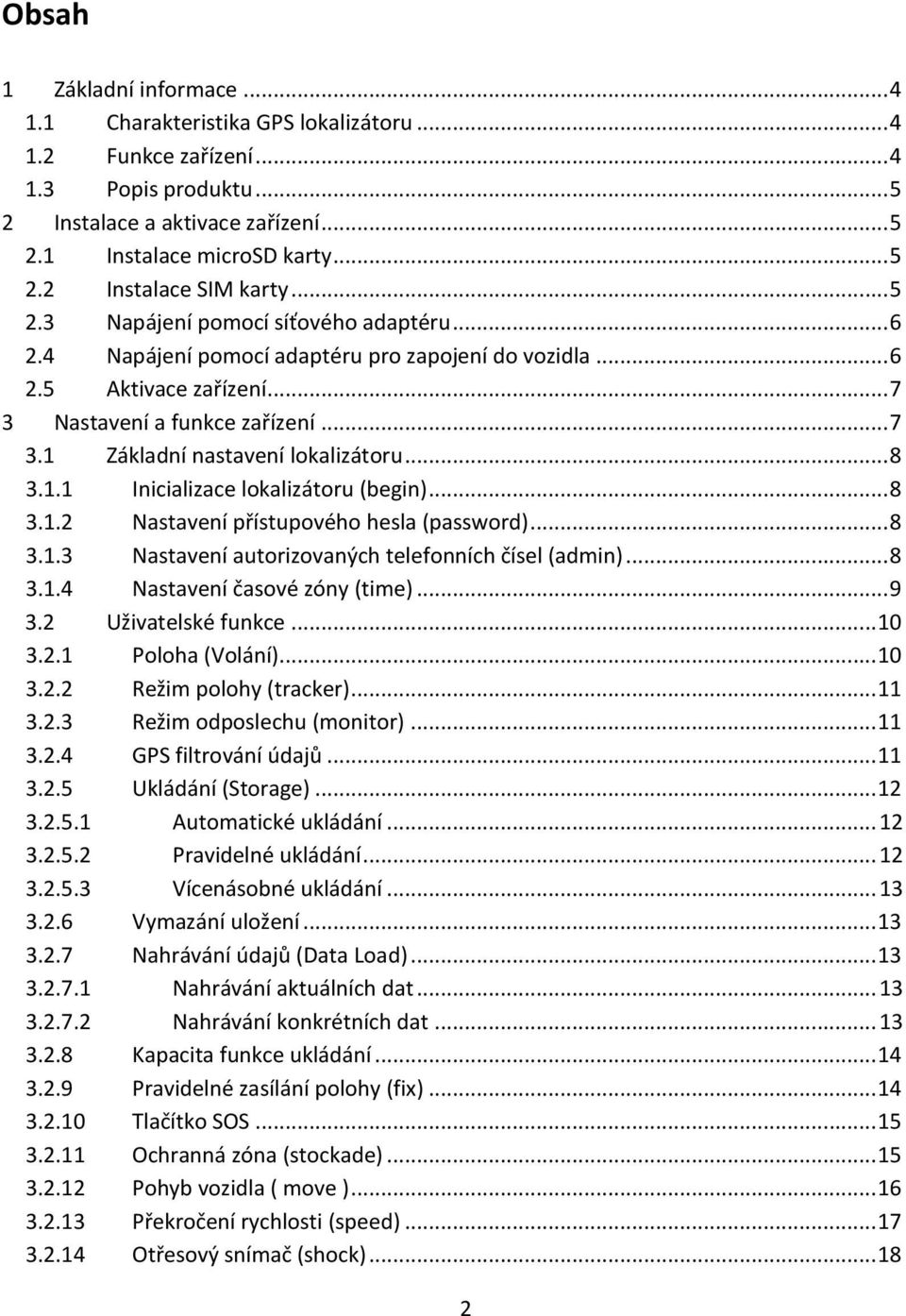 .. 8 3.1.1 Inicializace lokalizátoru (begin)... 8 3.1.2 Nastavení přístupového hesla (password)... 8 3.1.3 Nastavení autorizovaných telefonních čísel (admin)... 8 3.1.4 Nastavení časové zóny (time).