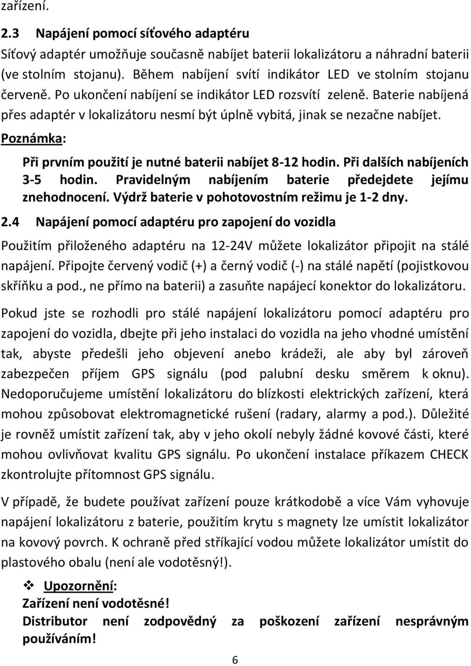 Baterie nabíjená přes adaptér v lokalizátoru nesmí být úplně vybitá, jinak se nezačne nabíjet. Poznámka: Při prvním použití je nutné baterii nabíjet 8-12 hodin. Při dalších nabíjeních 3-5 hodin.