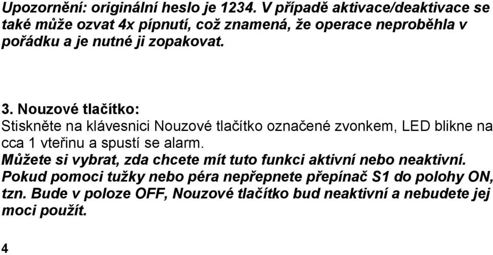 Pokud pomoci tužky nebo péra nepřepnete přepínač S1 do polohy ON, tzn. Bude v poloze OFF, Nouzové tlačítko bud neaktivní a nebudete jej moci použít.