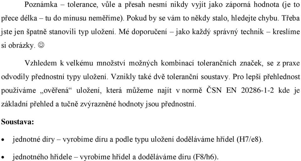 Vzhledem k velkému množství možných kombinací tolerančních značek, se z praxe odvodily přednostní typy uložení. Vznikly také dvě toleranční soustavy.