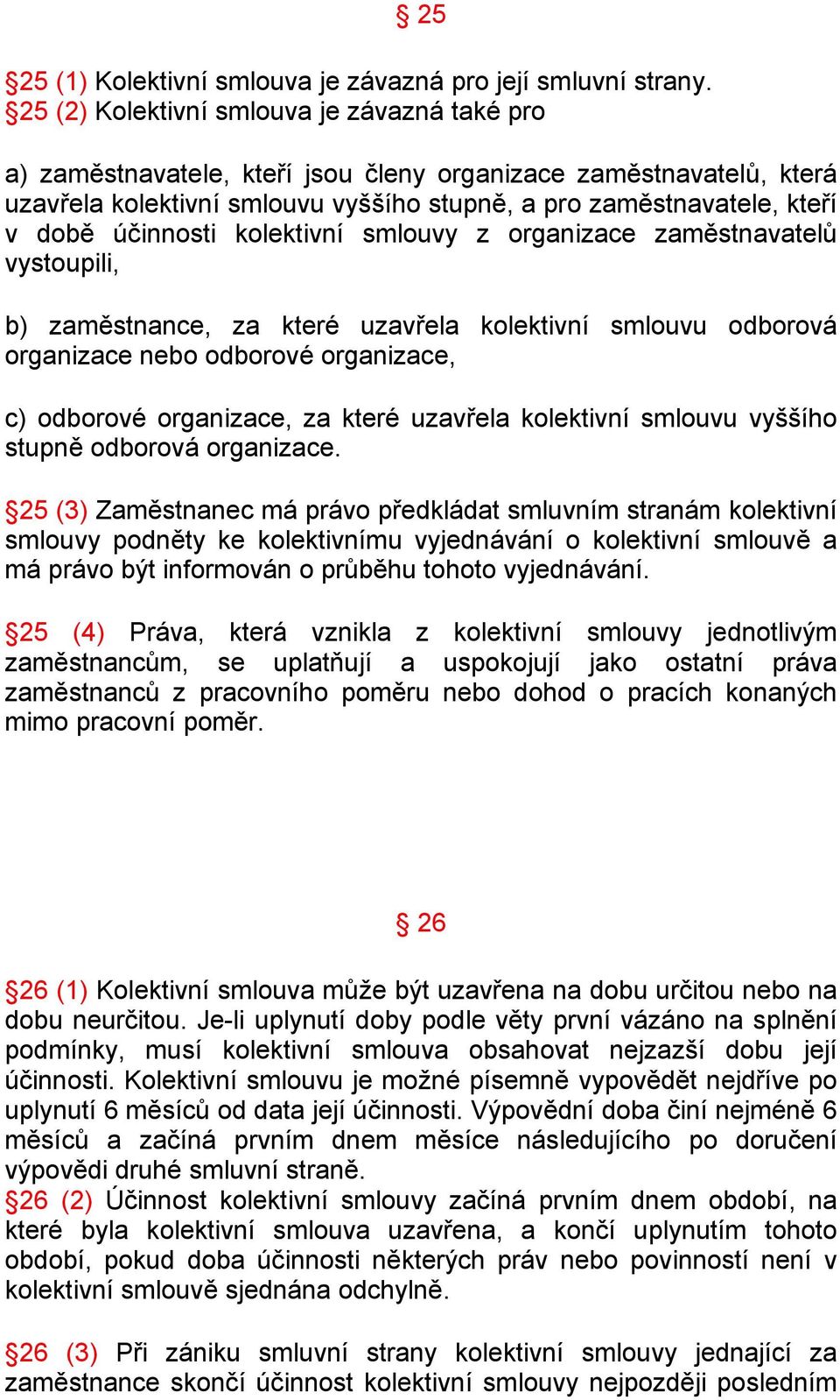 účinnosti kolektivní smlouvy z organizace zaměstnavatelů vystoupili, b) zaměstnance, za které uzavřela kolektivní smlouvu odborová organizace nebo odborové organizace, c) odborové organizace, za