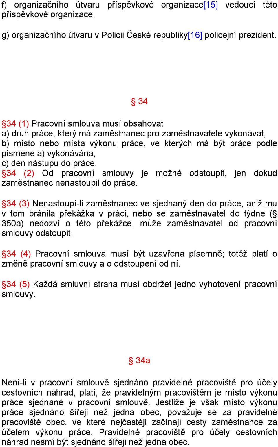 den nástupu do práce. 34 (2) Od pracovní smlouvy je možné odstoupit, jen dokud zaměstnanec nenastoupil do práce.