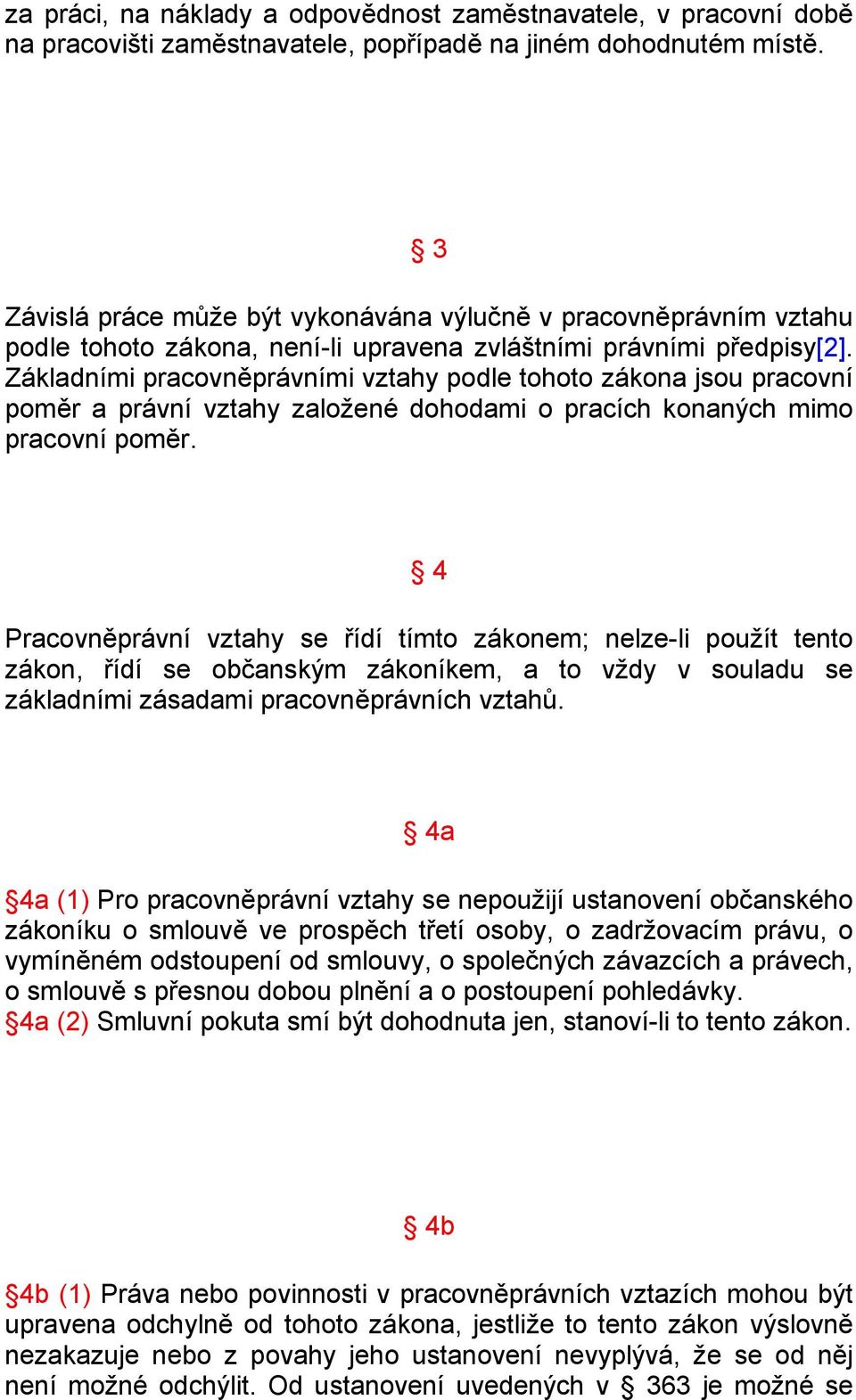 Základními pracovněprávními vztahy podle tohoto zákona jsou pracovní poměr a právní vztahy založené dohodami o pracích konaných mimo pracovní poměr.