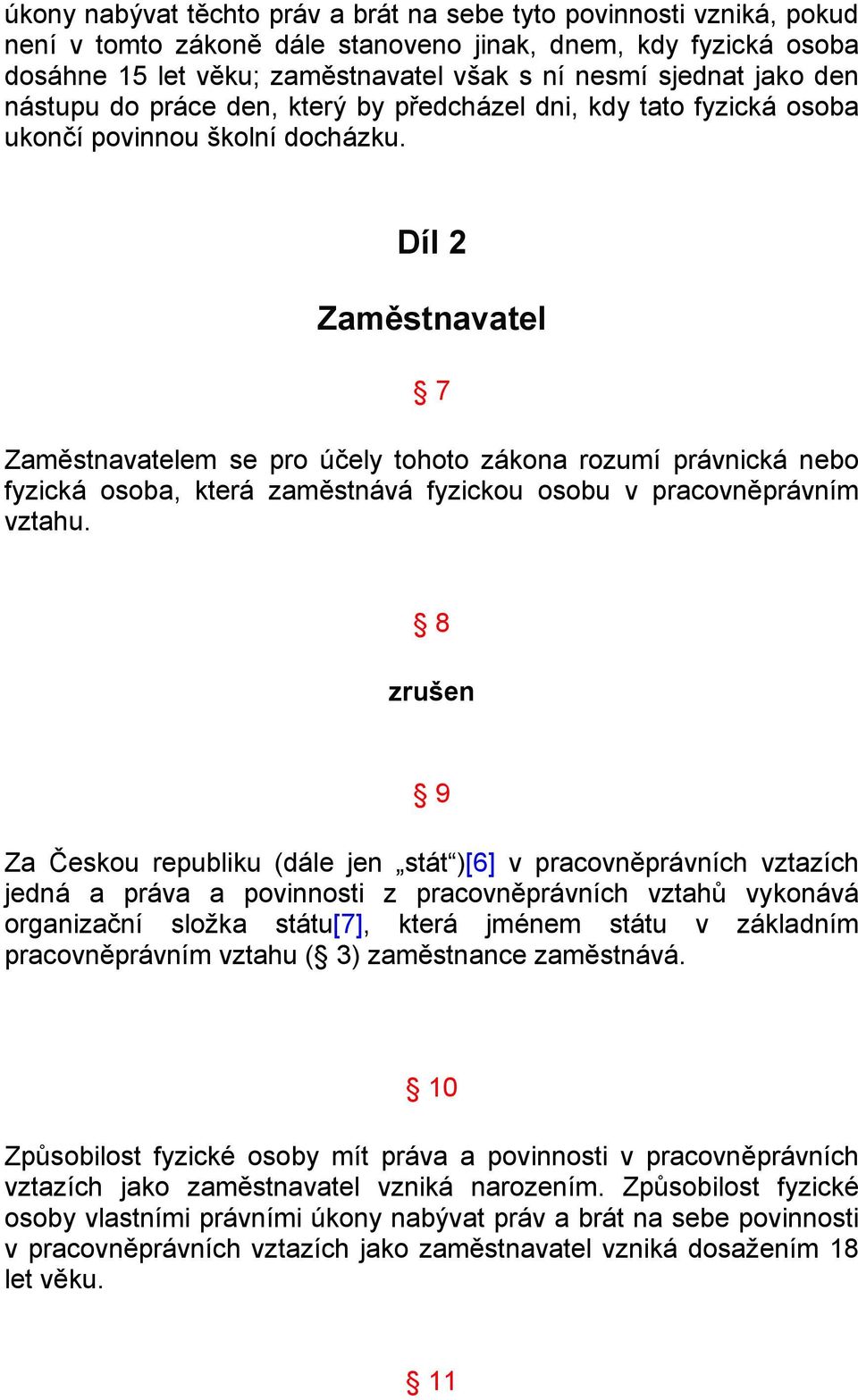 Díl 2 Zaměstnavatel 7 Zaměstnavatelem se pro účely tohoto zákona rozumí právnická nebo fyzická osoba, která zaměstnává fyzickou osobu v pracovněprávním vztahu.